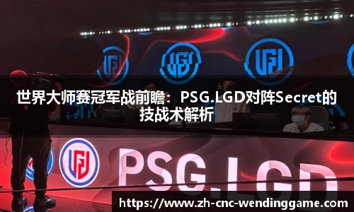 世界大师赛冠军战前瞻：PSG.LGD对阵Secret的技战术解析