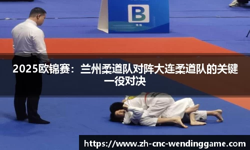 2025欧锦赛：兰州柔道队对阵大连柔道队的关键一役对决